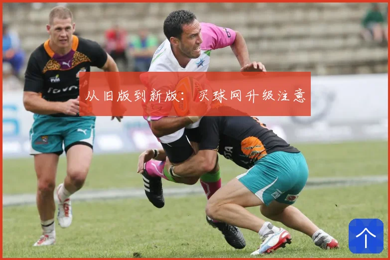 从旧版到新版:买球网升级注意