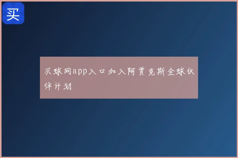 买球网app入口加入阿贾克斯全球伙伴计划